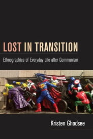 Lost in Transition Ethnographies of Everyday Life after Communism【電子書籍】[ Kristen Ghodsee ]