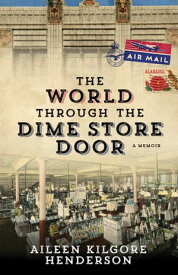 The World through the Dime Store Door A Memoir【電子書籍】[ Aileen Kilgore Henderson ]