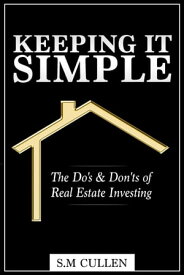 Keeping it Simple ~ The Do's & Don'ts of Real Estate Investing【電子書籍】[ S.M Cullen ]