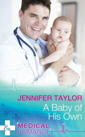 A Baby Of His Own (Bachelor Dads, Book 6) (Mills & Boon Medical)【電子書籍】[ Jennifer Taylor ]