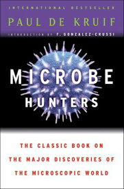Microbe Hunters The Classic Book on the Major Discoveries of the Microscopic World【電子書籍】[ Paul de Kruif ]