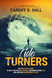 Tide Turners The Practical Guide To Help You Feel In Control, Experience More Jory, And Sustain Achievement In Life【電子書籍】[ Cardiff D. Hall ]