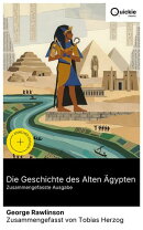 Die Geschichte des Alten Ägypten (Zusammengefasste Ausgabe)