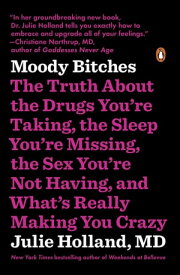 Moody Bitches The Truth About the Drugs You're Taking, The Sleep You're Missing, The Sex You're Not Having, and What's Really Making You Crazy【電子書籍】[ Julie Holland ]