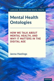 Mental Health Ontologies How We Talk About Mental Health, and Why it Matters in the Digital Age【電子書籍】[ Janna Hastings ]