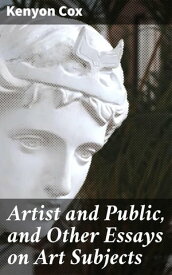 Artist and Public, and Other Essays on Art Subjects【電子書籍】[ Kenyon Cox ]