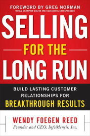 Selling for the Long Run: Build Lasting Customer Relationships for Breakthrough Results【電子書籍】[ Wendy Foegen Reed ]