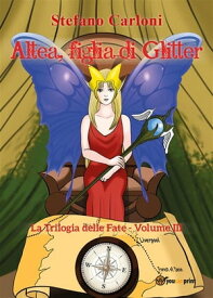 Altea, figlia di Glitter. La Trilogia delle Fate - Volume III【電子書籍】[ Stefano Carloni ]