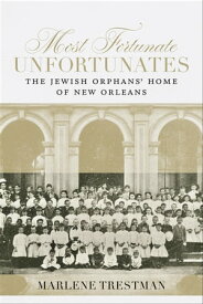 Most Fortunate Unfortunates The Jewish Orphans’ Home of New Orleans【電子書籍】[ Marlene Trestman ]