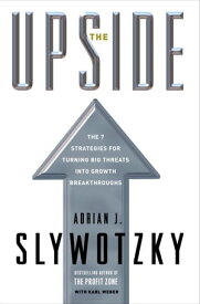 The Upside The 7 Strategies for Turning Big Threats into Growth Breakthroughs【電子書籍】[ Adrian J. Slywotzky ]