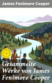 Gesammelte Werke von James Fenimore Cooper Bereicherte Ausgabe. Der Pfadfinder + Ravensnest + Die Monikins + Der Spion + Der Bravo + Satanstoe…【電子書籍】[ James Fenimore Cooper ]