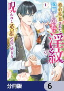 婚約破棄された色無しの私は、淫紋に呪われし英雄の色に染まる【分冊版】 6