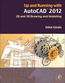 Up and Running with AutoCAD 2012 2D and 3D Drawing and Modeling【電子書籍】[ Elliot J. Gindis ]