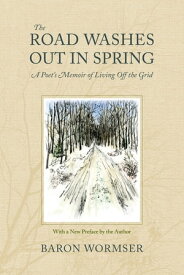 The Road Washes Out in Spring A Poet’s Memoir of Living Off the Grid【電子書籍】[ Baron Wormser ]