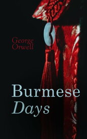Burmese Days A Portrait of the Dark Side of the British Imperialism【電子書籍】[ George Orwell ]