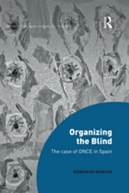 Organizing the Blind The case of ONCE in Spain【電子書籍】[ Roberto Garv?a ]