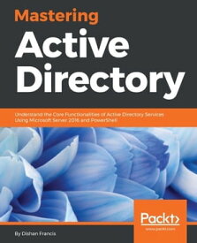 Mastering Active Directory Become a master at managing enterprise identity infrastructure by leveraging Active Directory【電子書籍】[ Dishan Francis ]