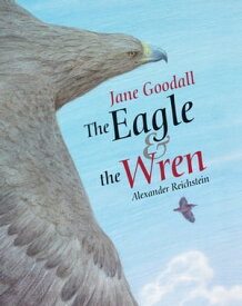 The Eagle & the Wren【電子書籍】[ Jane Goodall ]