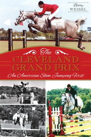 The Cleveland Grand Prix: An American Show Jumping First【電子書籍】[ Betty Weibel ]