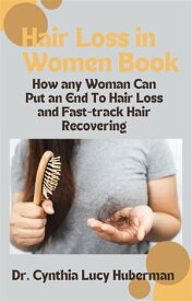 Hair Loss in Women Book How any Woman Can Put an End To Hair Loss and Fast-track Hair Recovering【電子書籍】[ Dr. Cynthia Lucy Huberman ]