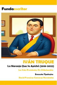 Iv?n Truque (2018-2022) Los Siete Presidentes De Chibchombia【電子書籍】[ DAVID FRANCISCO CAMARGO HERN?NDEZ ]
