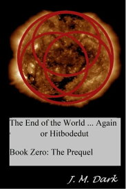 The End of the World... Again or Hitbodedut, Book Zero: The Prequel The End of the World... Again or Hitbodedut, #1【電子書籍】[ JM Dark ]