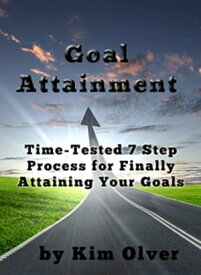 Goal Attainment-Time Tested 7 Step Process for Finally Attaining Your Goals【電子書籍】[ Kim Olver ]