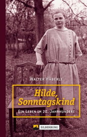 Hilde, Sonntagskind Ein Leben im 20. Jahrhundert【電子書籍】[ Walter H?berle ]