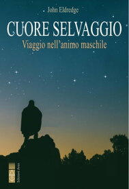 Cuore Selvaggio【電子書籍】[ John Eldredge ]