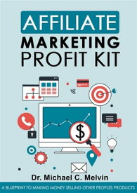 Affiliate Marketing Profit Kit【電子書籍】[ Dr. Michael C. Melvin ]