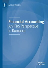 Financial Accounting An IFRS Perspective in Romania【電子書籍】[ Adriana Du?escu ]