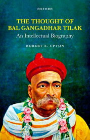 The Thought of Bal Gangadhar Tilak An Intellectual Biography【電子書籍】[ Robert E. Upton ]