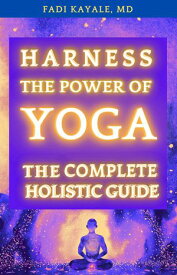 Harness the Power of Yoga The Complete Holistic Guide【電子書籍】[ fadi kayale ]