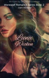 Luna Wicken Claim His Mate【電子書籍】[ Broken Willowtree ]