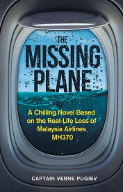 The Missing Plane: A Chilling Novel Based on the Real-Life Loss of Malaysia Airlines MH370【電子書籍】[ Captain Verne Pugiev ]
