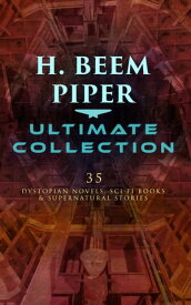H. BEEM PIPER Ultimate Collection: 35 Dystopian Novels, Sci-Fi Books & Supernatural Stories Terro-Human Future History, The Paratime Series, Little Fuzzy, Lone Star Planet, Null-ABC, Murder in the Gunroom…【電子書籍】[ H. Beam Piper ]