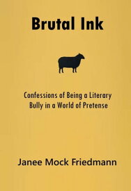 Brutal Ink: Confessions of Being a Literary Bully in a World of Pretense【電子書籍】[ Janee Mock Friedmann ]