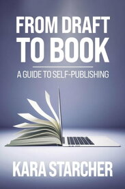 From Draft to Book: A Guide to Self-publishing【電子書籍】[ Kara Starcher ]