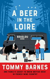 A Beer in the Loire One Family's Quest to Brew British Beer in French Wine Country【電子書籍】[ Tommy Barnes ]