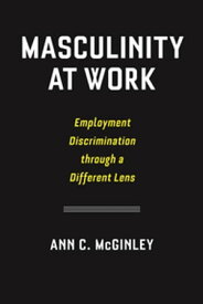 Masculinity at Work Employment Discrimination through a Different Lens【電子書籍】[ Ann C. McGinley ]