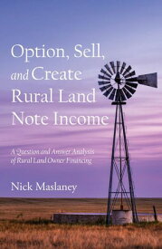 Option, Sell, and Create Rural Land Note Income A Question and Answer Analysis of Rural Land Owner Financing【電子書籍】[ Nick W Maslaney ]