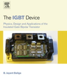 The IGBT Device Physics, Design and Applications of the Insulated Gate Bipolar Transistor【電子書籍】[ B. Jayant Baliga ]