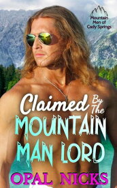 Claimed By The Mountain Man Lord Mountain Men of Cady Springs, #1【電子書籍】[ Opal Nicks ]