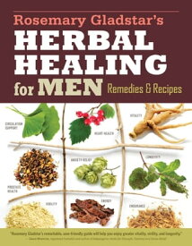 Rosemary Gladstar's Herbal Healing for Men Remedies and Recipes for Circulation Support, Heart Health, Vitality, Prostate Health, Anxiety Relief, Longevity, Virility, Energy & Endurance【電子書籍】[ Rosemary Gladstar ]