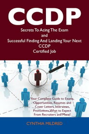 CCDP Secrets To Acing The Exam and Successful Finding And Landing Your Next CCDP Certified Job【電子書籍】[ Cynthia Mildred ]