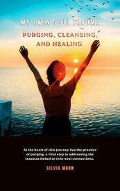 My Twin Soul Trauma Purging, Cleansing, Healing【電子書籍】[ Silvia Moon ]