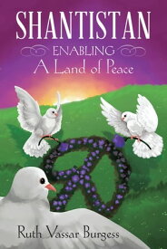 Shantistan Enabling a Land of Peace【電子書籍】[ Ruth Vassar Burgess ]