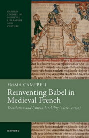 Reinventing Babel in Medieval French Translation and Untranslatability (c. 1120-c. 1250)【電子書籍】[ Dr Emma Campbell ]