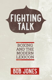 Fighting Talk Boxing and the Modern Lexicon【電子書籍】[ Bob Jones ]
