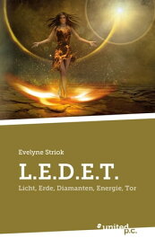 L.E.D.E.T. Licht, Erde, Diamanten, Energie, Tor【電子書籍】[ Evelyne Striok ]